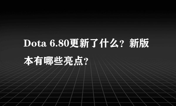 Dota 6.80更新了什么？新版本有哪些亮点？