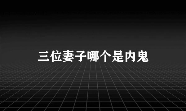 三位妻子哪个是内鬼