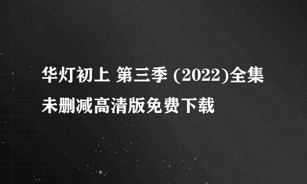 华灯初上 第三季 (2022)全集未删减高清版免费下载