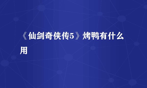 《仙剑奇侠传5》烤鸭有什么用