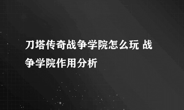 刀塔传奇战争学院怎么玩 战争学院作用分析
