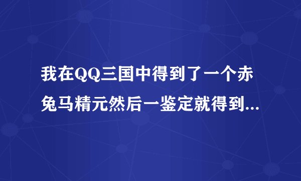 我在QQ三国中得到了一个赤兔马精元然后一鉴定就得到了一个幅将就是赤兔马。请问这个副将怎么样？好不好？