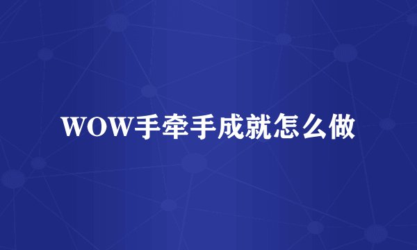 WOW手牵手成就怎么做