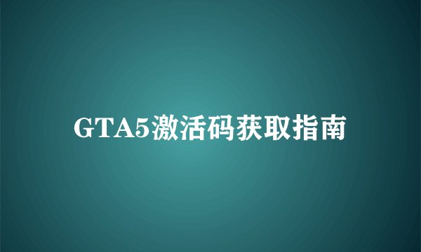 GTA5激活码获取指南