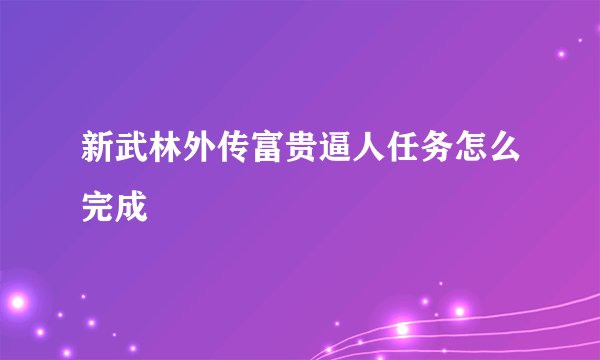 新武林外传富贵逼人任务怎么完成