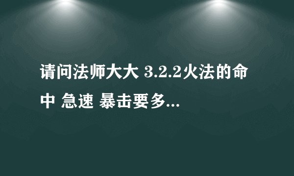 请问法师大大 3.2.2火法的命中 急速 暴击要多少算是基本上合格？