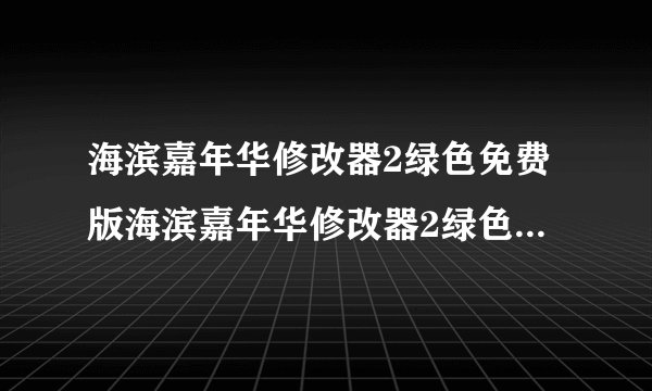 海滨嘉年华修改器2绿色免费版海滨嘉年华修改器2绿色免费版功能简介