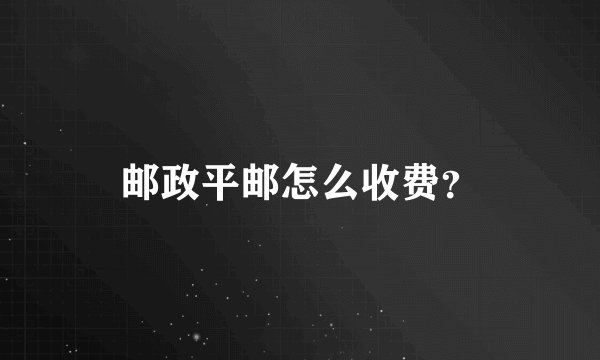 邮政平邮怎么收费？