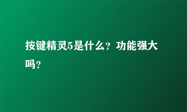 按键精灵5是什么？功能强大吗？
