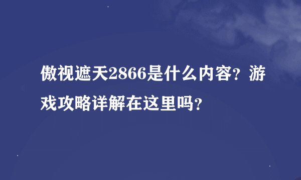 傲视遮天2866是什么内容？游戏攻略详解在这里吗？