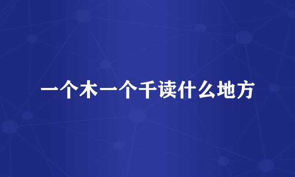 一个木一个千读什么地方