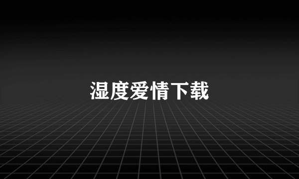 湿度爱情下载