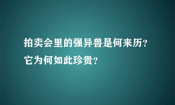 拍卖会里的强异兽是何来历？它为何如此珍贵？