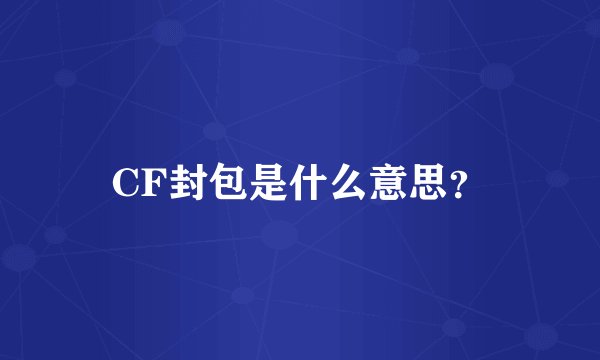 CF封包是什么意思？
