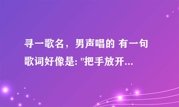 寻一歌名，男声唱的 有一句歌词好像是: 