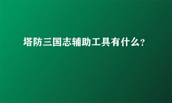 塔防三国志辅助工具有什么？