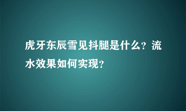 虎牙东辰雪见抖腿是什么？流水效果如何实现？