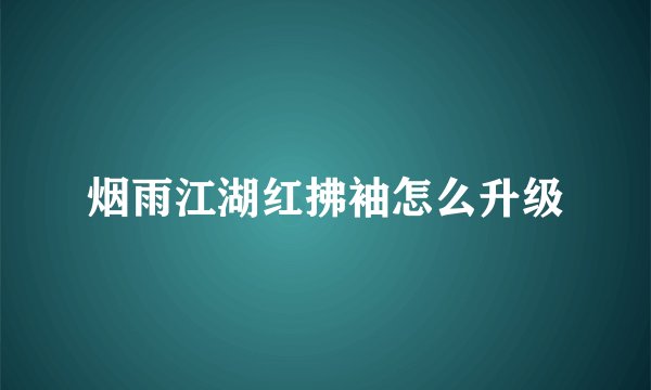 烟雨江湖红拂袖怎么升级