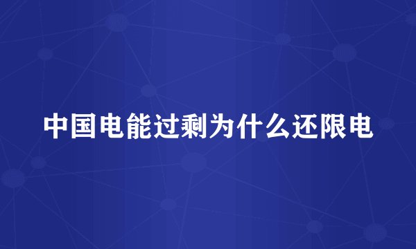 中国电能过剩为什么还限电