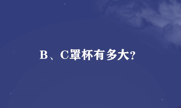 B、C罩杯有多大？