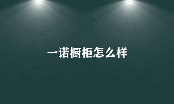 一诺橱柜怎么样