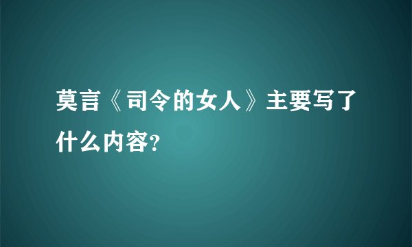 莫言《司令的女人》主要写了什么内容？