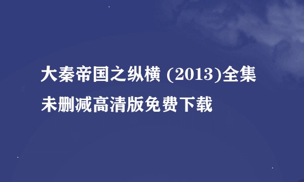 大秦帝国之纵横 (2013)全集未删减高清版免费下载