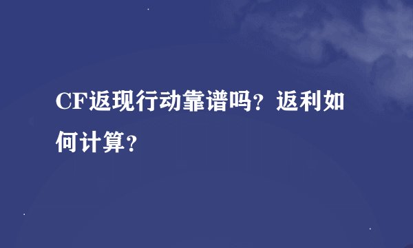 CF返现行动靠谱吗？返利如何计算？