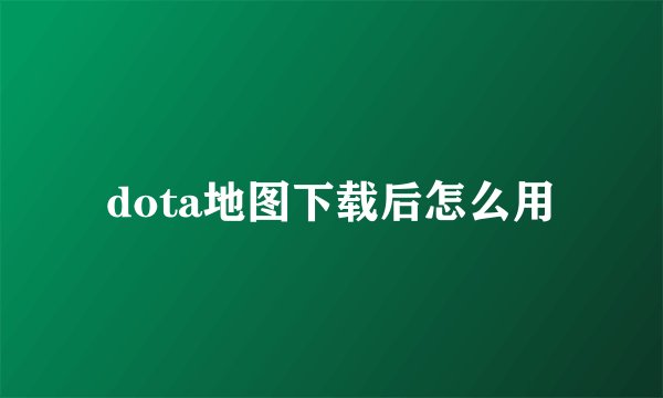 dota地图下载后怎么用