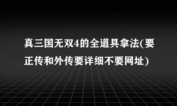 真三国无双4的全道具拿法(要正传和外传要详细不要网址)