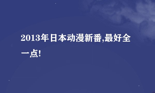 2013年日本动漫新番,最好全一点!