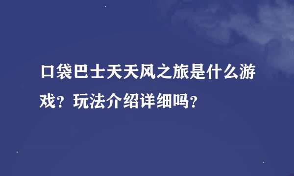 口袋巴士天天风之旅是什么游戏？玩法介绍详细吗？