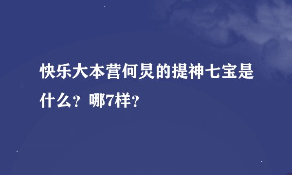 快乐大本营何炅的提神七宝是什么？哪7样？