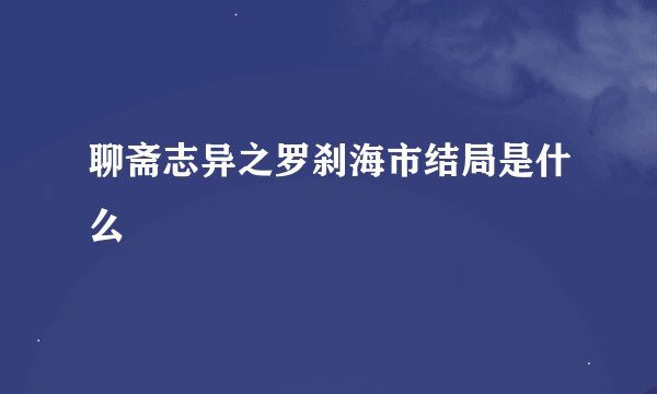 聊斋志异之罗刹海市结局是什么