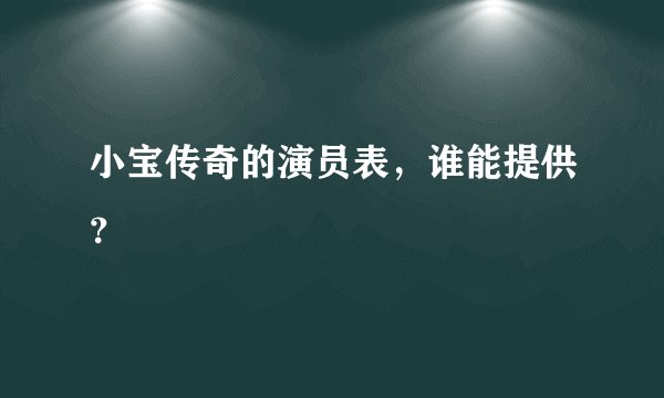 小宝传奇的演员表，谁能提供？