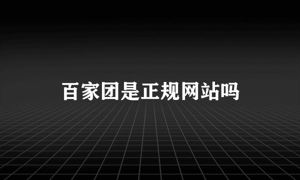 百家团是正规网站吗
