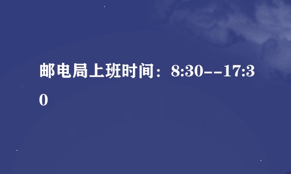 邮电局上班时间：8:30--17:30