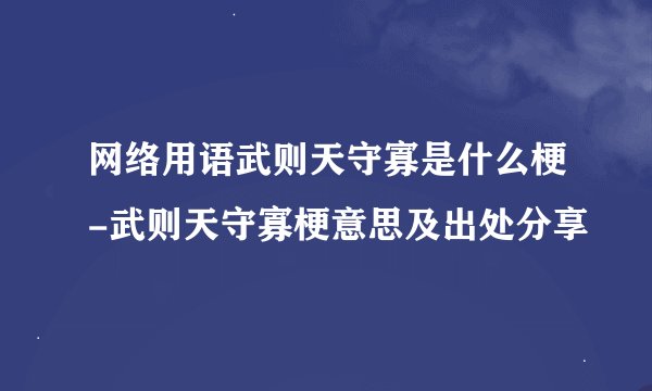 网络用语武则天守寡是什么梗-武则天守寡梗意思及出处分享