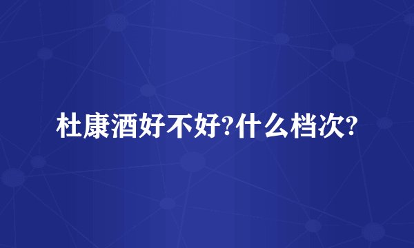 杜康酒好不好?什么档次?