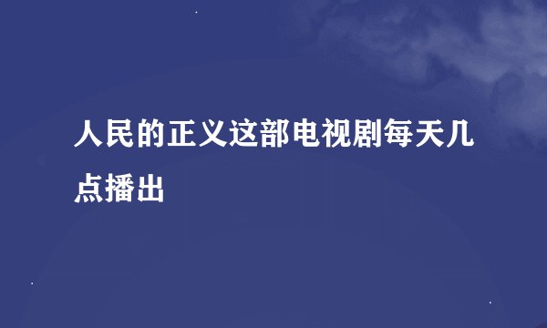 人民的正义这部电视剧每天几点播出