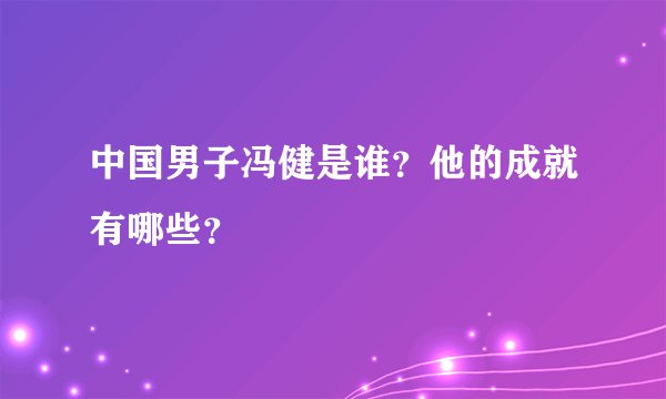 中国男子冯健是谁？他的成就有哪些？