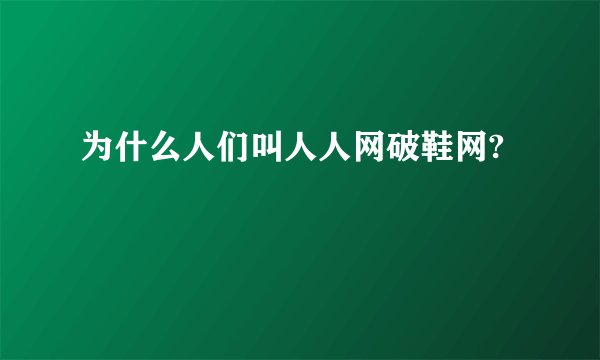 为什么人们叫人人网破鞋网?