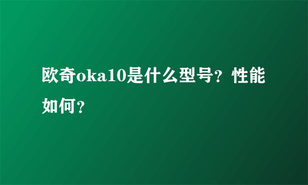 欧奇oka10是什么型号？性能如何？