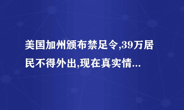 美国加州颁布禁足令,39万居民不得外出,现在真实情况如何?