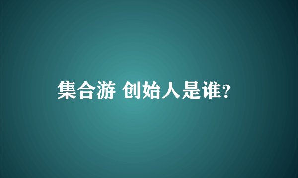 集合游 创始人是谁？