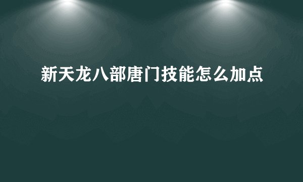 新天龙八部唐门技能怎么加点