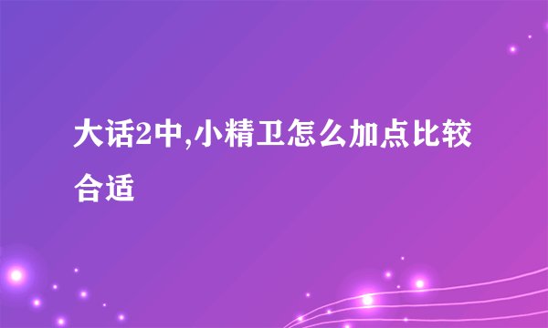 大话2中,小精卫怎么加点比较合适