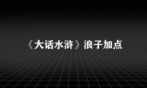 《大话水浒》浪子加点