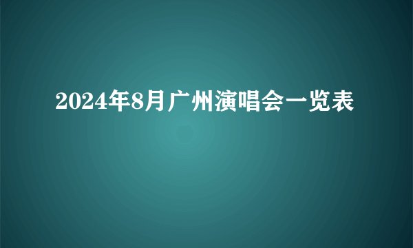 2024年8月广州演唱会一览表