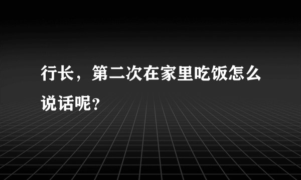 行长，第二次在家里吃饭怎么说话呢？
